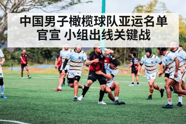 中国男子橄榄球队亚运名单官宣 小组出线关键战