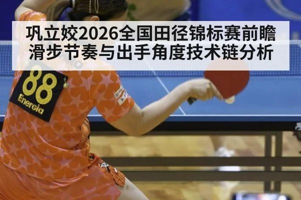 巩立姣2026全国田径锦标赛前瞻 滑步节奏与出手角度技术链分析
